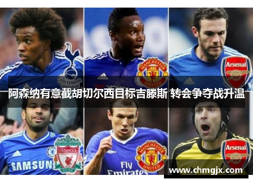 阿森纳有意截胡切尔西目标吉滕斯 转会争夺战升温
